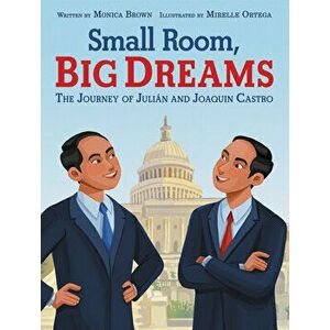 Small Room, Big Dreams: The Journey of Julián and Joaquin Castro, Hardcover - Monica Brown imagine