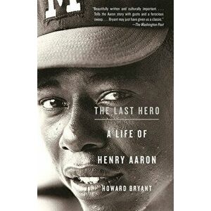 The Last Hero: A Life of Henry Aaron, Paperback - Howard Bryant imagine
