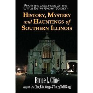 History, Mystery and Hauntings of Southern Illinois, Paperback - Bruce L. Cline imagine