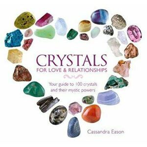 Crystals for Love & Relationships: Your Guide to 100 Crystals and Their Mystic Powers, Hardcover - Cassandra Eason imagine