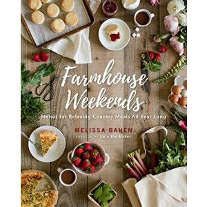Farmhouse Weekends: Menus for Relaxing Country Meals All Year Long, Hardcover - Melissa Bahen imagine