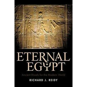 Eternal Egypt: Ancient Rituals for the Modern World, Paperback - J. Reidy Richard J. Reidy imagine
