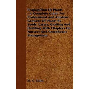 Propagation Of Plants - A Complete Guide For Professional And Amateur Growers Of Plants By Seeds, Layers, Grafting And Budding, With Chapters On Nurse imagine