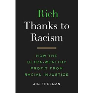 Rich Thanks to Racism: How the Ultra-Wealthy Profit from Racial Injustice, Hardcover - Jim Freeman imagine