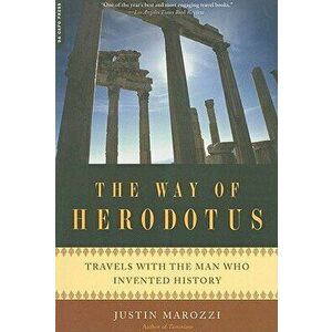 The Way of Herodotus: Travels with the Man Who Invented History, Paperback - Justin Marozzi imagine