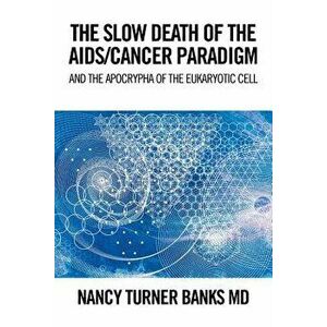 The Slow Death of the Aids/Cancer Paradigm: And the Apocrypha of the Eukaryotic Cell, Paperback - Nancy Turner Banks MD imagine