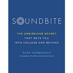 Soundbite: The Admissions Secret That Gets You Into College and Beyond, Paperback - Sara Harberson imagine