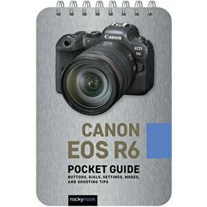 Canon EOS R6: Pocket Guide: Buttons, Dials, Settings, Modes, and Shooting Tips, Spiral - *** imagine