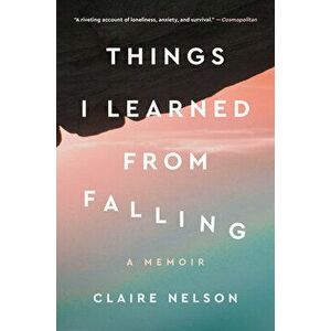 Things I Learned from Falling: A Memoir, Hardcover - Claire Nelson imagine