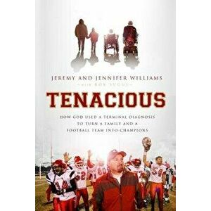 Tenacious: How God Used a Terminal Diagnosis to Turn a Family and a Football Team Into Champions, Paperback - Jeremy Williams imagine