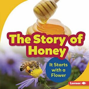 The Story of Honey: It Starts with a Flower, Library Binding - Robin Nelson imagine