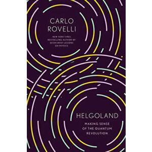 Helgoland: Making Sense of the Quantum Revolution, Hardcover - Carlo Rovelli imagine