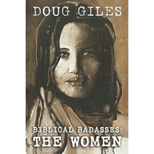 Biblical Badasses: The Women, Paperback - Doug Giles imagine