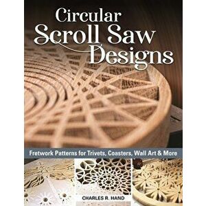Circular Scroll Saw Designs: Fretwork Patterns for Trivets, Coasters, Wall Art & More, Paperback - Charles R. Hand imagine