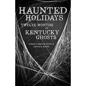 Haunted Holidays: Twelve Months of Kentucky Ghosts, Paperback - Roberta Simpson Brown imagine