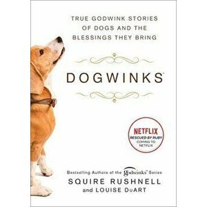Dogwinks, 6: True Godwink Stories of Dogs and the Blessings They Bring, Hardcover - Squire Rushnell imagine