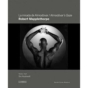 Robert Mapplethorpe: Almodóvar's Gaze, Hardcover - Robert Mapplethorpe imagine