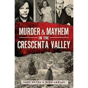 Murder & Mayhem in the Crescenta Valley, Paperback - Gary Keyes imagine