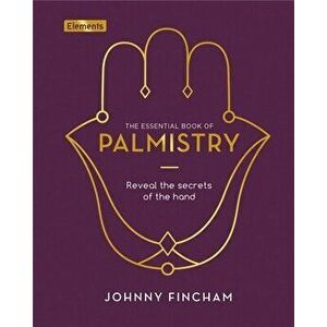 The Essential Book of Palmistry: Reveal the Secrets of the Hand, Hardcover - Johnny Fincham imagine