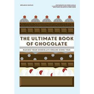 The Ultimate Book of Chocolate: Make Your Chocolate Dreams Become a Reality, Hardcover - Melanie Dupuis imagine