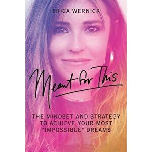 Meant for This: The Mindset and Strategy to Achieve Your Most Impossible Dreams, Paperback - Erica Wernick imagine