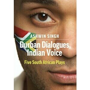 Durban Dialogues, Indian Voice: Five South African Plays, Paperback - Ashwin Singh imagine