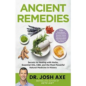 Ancient Remedies: Secrets to Healing with Herbs, Essential Oils, CBD, and the Most Powerful Natural Medicine in History - Josh Axe imagine