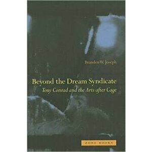 Beyond the Dream Syndicate: Tony Conrad and the Arts After Cage: A "Minor" History, Paperback - Branden W. Joseph imagine