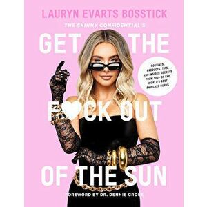 The Skinny Confidential's Get the F*ck Out of the Sun: Routines, Products, Tips, and Insider Secrets from 100 of the World's Best Skincare Gurus - Lau imagine