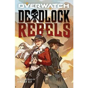 Deadlock Rebels (Overwatch Original Novel), Paperback - Lyndsay Ely imagine