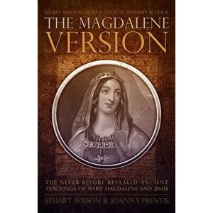 Magdalene Version: Secret Wisdom from a Gnostic Mystery School, Paperback - Stuart Wilson imagine