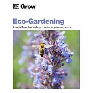 Grow Eco-Gardening: Essential Know-How and Expert Advice for Gardening Success, Paperback - Zia Allaway imagine