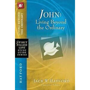John: Living Beyond the Ordinary, Paperback - Jack W. Hayford imagine