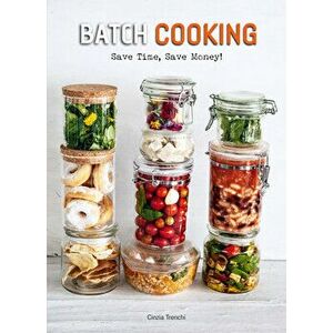 Batch Cooking: Save Time, Save Money!, Hardcover - Cinzia Trenchi imagine