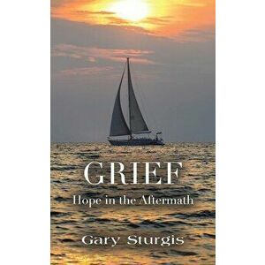 Grief: Hope in the Aftermath, Paperback - Gary Sturgis imagine