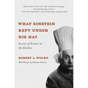 What Einstein Kept Under His Hat: Secrets of Science in the Kitchen, Paperback - Robert L. Wolke imagine