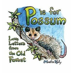 P is for Possum: Love Letters from the Old Forest, Hardcover - Martha Kelly imagine