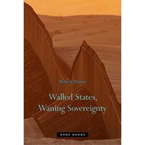 Walled States, Waning Sovereignty, Hardcover - Wendy Brown imagine
