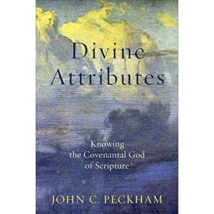 Divine Attributes: Knowing the Covenantal God of Scripture, Paperback - John C. Peckham imagine