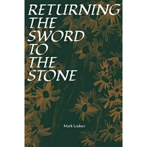 Returning the Sword to the Stone, Paperback - Mark Leidner imagine