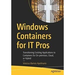 Windows Containers for It Pros: Transitioning Existing Applications to Containers for On-Premises, Cloud, or Hybrid - Vinicius Ramos Apolinario imagine