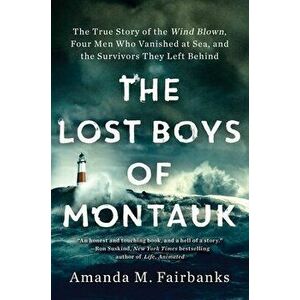 The Lost Boys of Montauk: The True Story of the Wind Blown, Four Men Who Vanished at Sea, and the Survivors They Left Behind - Amanda M. Fairbanks imagine