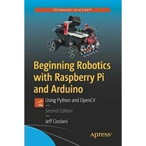 Beginning Robotics with Raspberry Pi and Arduino: Using Python and Opencv, Paperback - Jeff Cicolani imagine