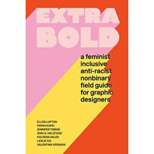 Extra Bold: A Feminist, Inclusive, Anti-Racist, Nonbinary Field Guide for Graphic Designers, Paperback - Ellen Lupton imagine
