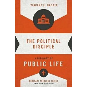 The Political Disciple: A Theology of Public Life, Paperback - Vincent E. Bacote imagine
