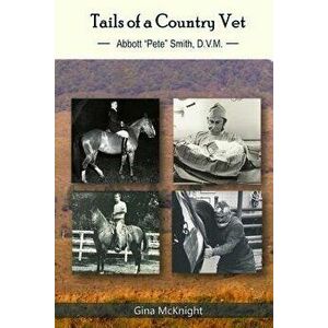 Tails of a Country Vet: Abbott "Pete" Smith D.V.M., Paperback - Kelly Lincoln imagine