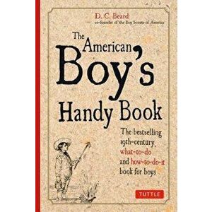 The American Boy's Handy Book, Paperback - Daniel C. Beard imagine