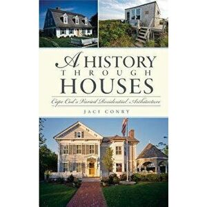 A History Through Houses: Cape Cod's Varied Residential Architecture, Hardcover - Jaci Conry imagine
