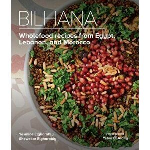 Bilhana: Wholefood Recipes from Egypt, Lebanon, and Morocco, Hardcover - Yasmine Elgharably imagine