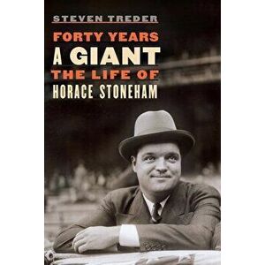 Forty Years a Giant: The Life of Horace Stoneham, Hardcover - Steven Treder imagine